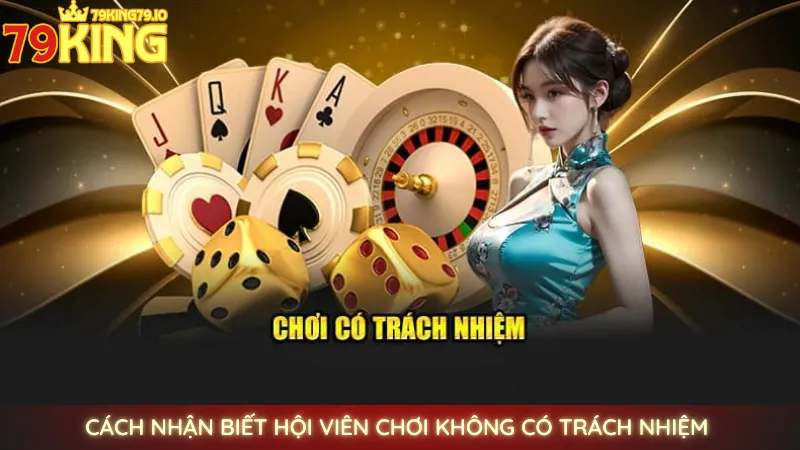 Cá cược có trách nhiệm tại 79king | Lưu ý mới cho tân thủ 2 Cách nhận biết hội viên chơi không có trách nhiệm