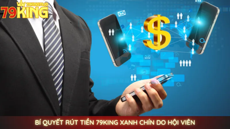 Rút tiền 79king - An toàn, tiền về tài khoản sau 3 phút 3 Bí quyết rút tiền 79King xanh chín do hội viên